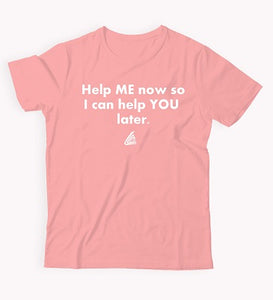 Help ME Now So I Can Help YOU Later Shirt.